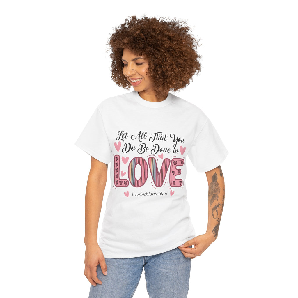 Christian Valentine T-Shirt — "Let All That You Do Be Done in Love" (1 Corinthians 16:14)..Unisex Cotton Tee