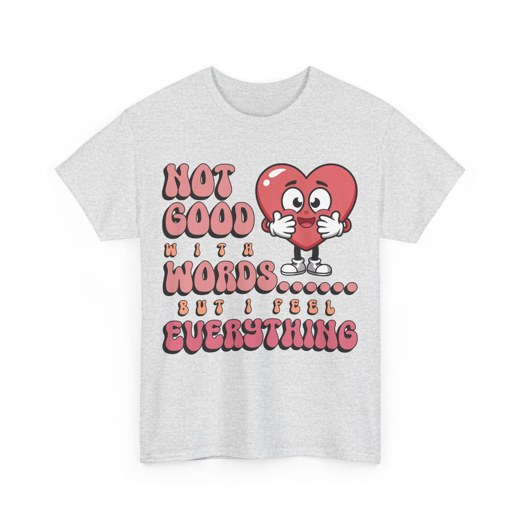 Emotion Tee - Not Good with Words but I feel Everything Unisex