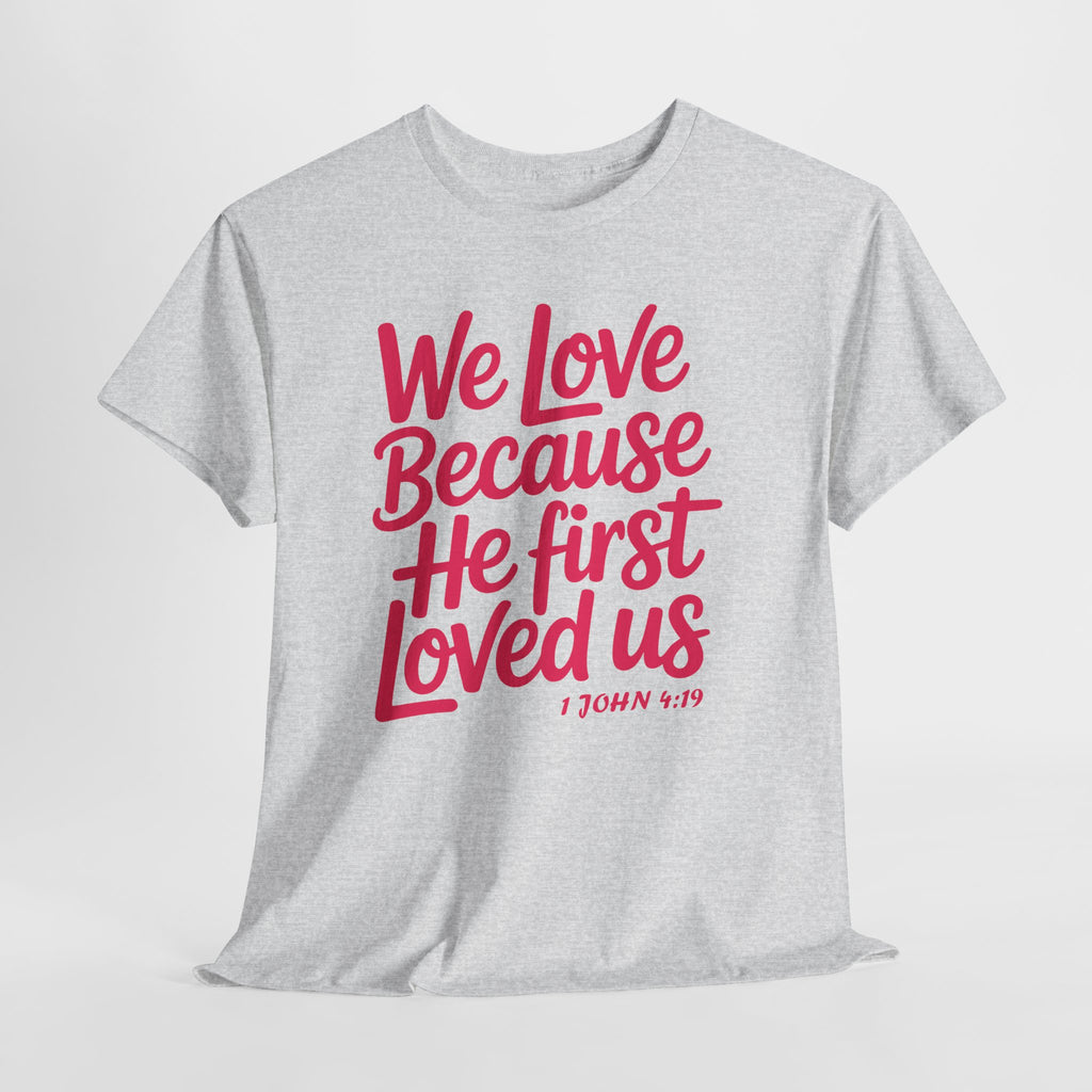 We Love Because He First Loved Us - 1 John 4:19 Unisex Cotton Tee
