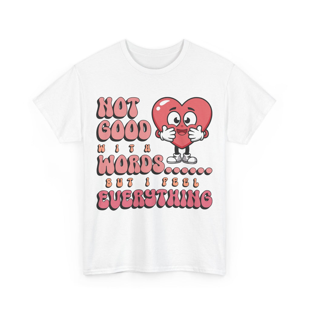 Emotion Tee - Not Good with Words but I feel Everything Unisex
