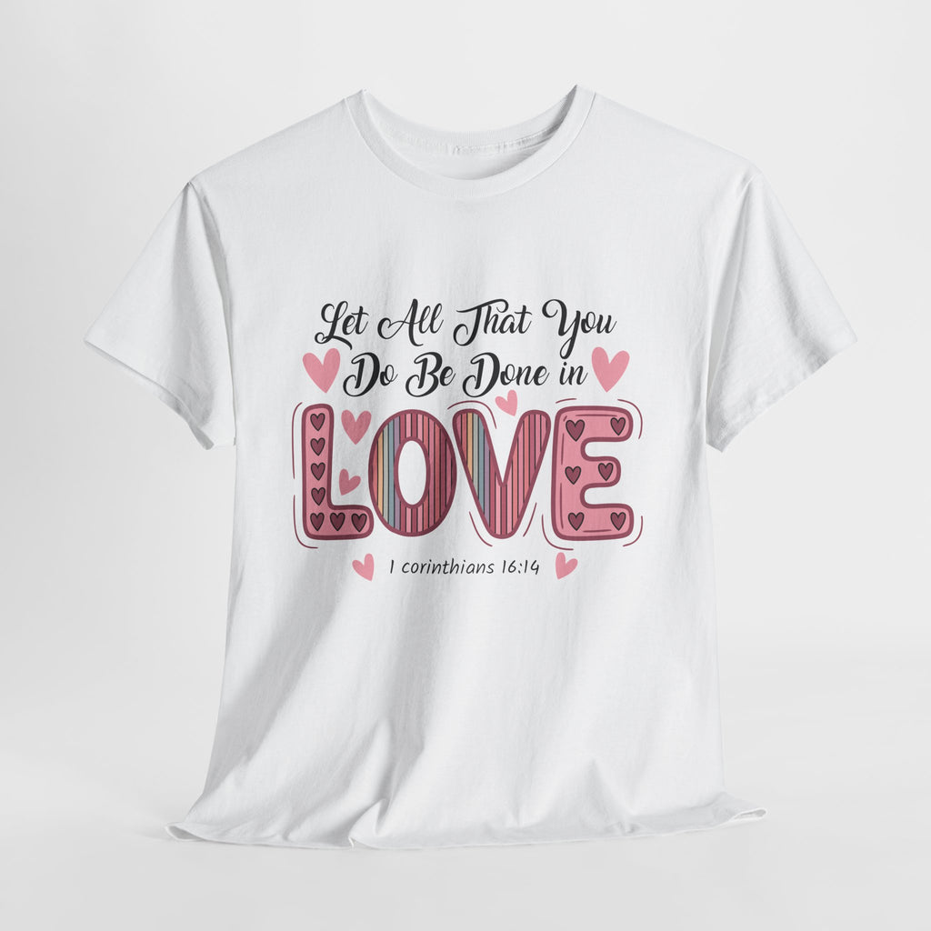 Christian Valentine T-Shirt — "Let All That You Do Be Done in Love" (1 Corinthians 16:14)..Unisex Cotton Tee