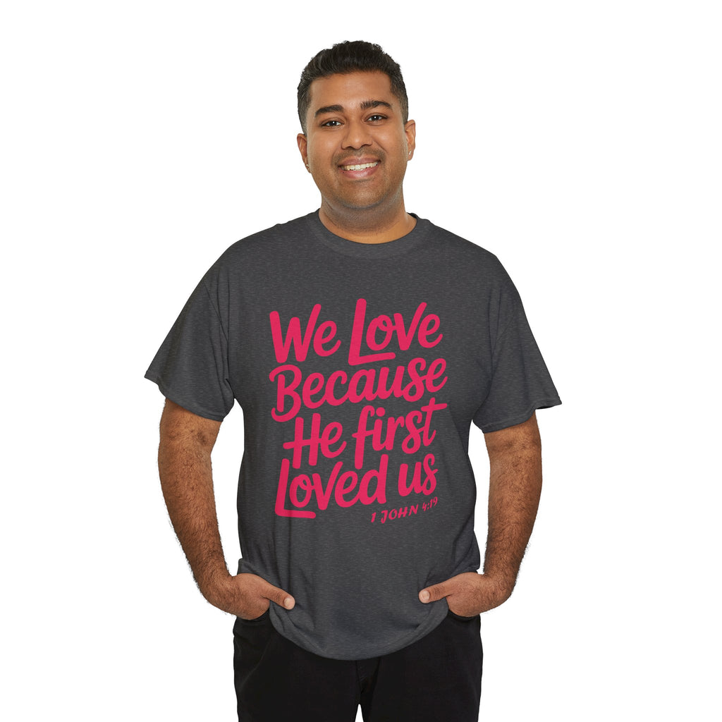We Love Because He First Loved Us - 1 John 4:19 Unisex Cotton Tee