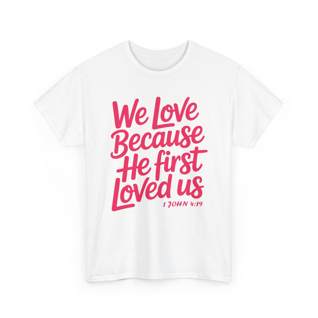 We Love Because He First Loved Us - 1 John 4:19 Unisex Cotton Tee