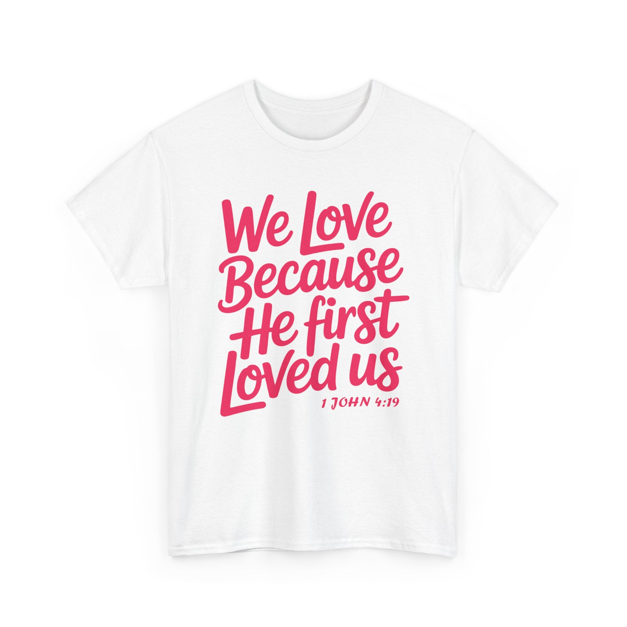 We Love Because He First Loved Us - 1 John 4:19 Unisex Cotton Tee