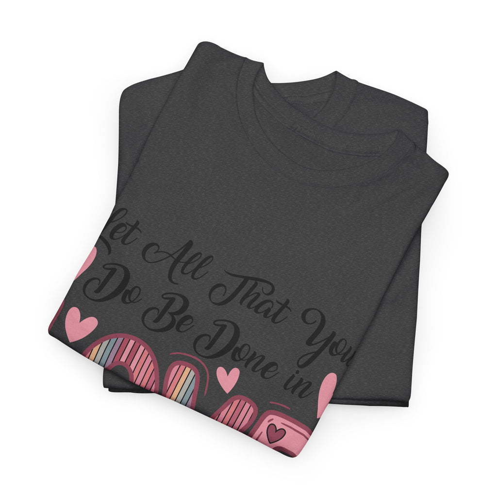 Christian Valentine T-Shirt — "Let All That You Do Be Done in Love" (1 Corinthians 16:14)..Unisex Cotton Tee