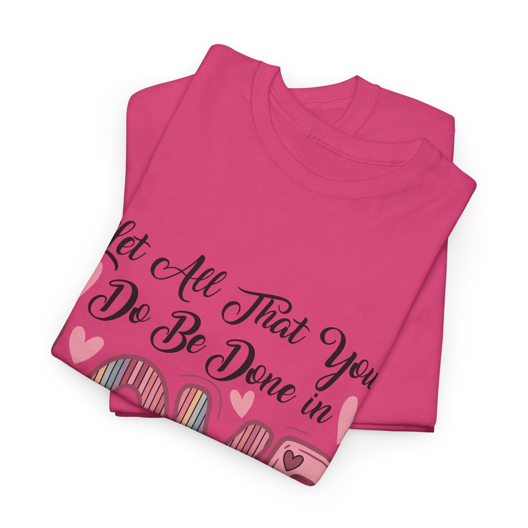 Christian Valentine T-Shirt — "Let All That You Do Be Done in Love" (1 Corinthians 16:14)..Unisex Cotton Tee
