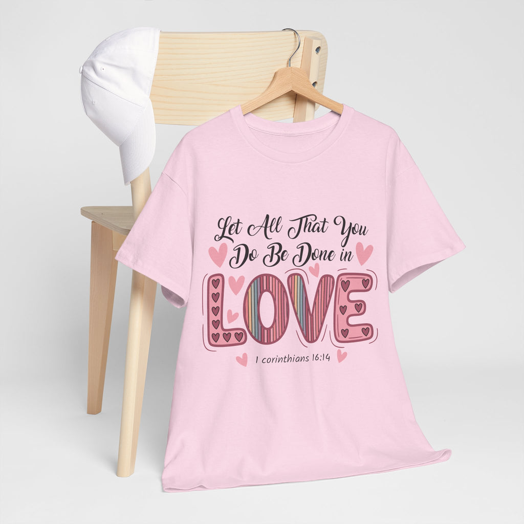 Christian Valentine T-Shirt — "Let All That You Do Be Done in Love" (1 Corinthians 16:14)..Unisex Cotton Tee