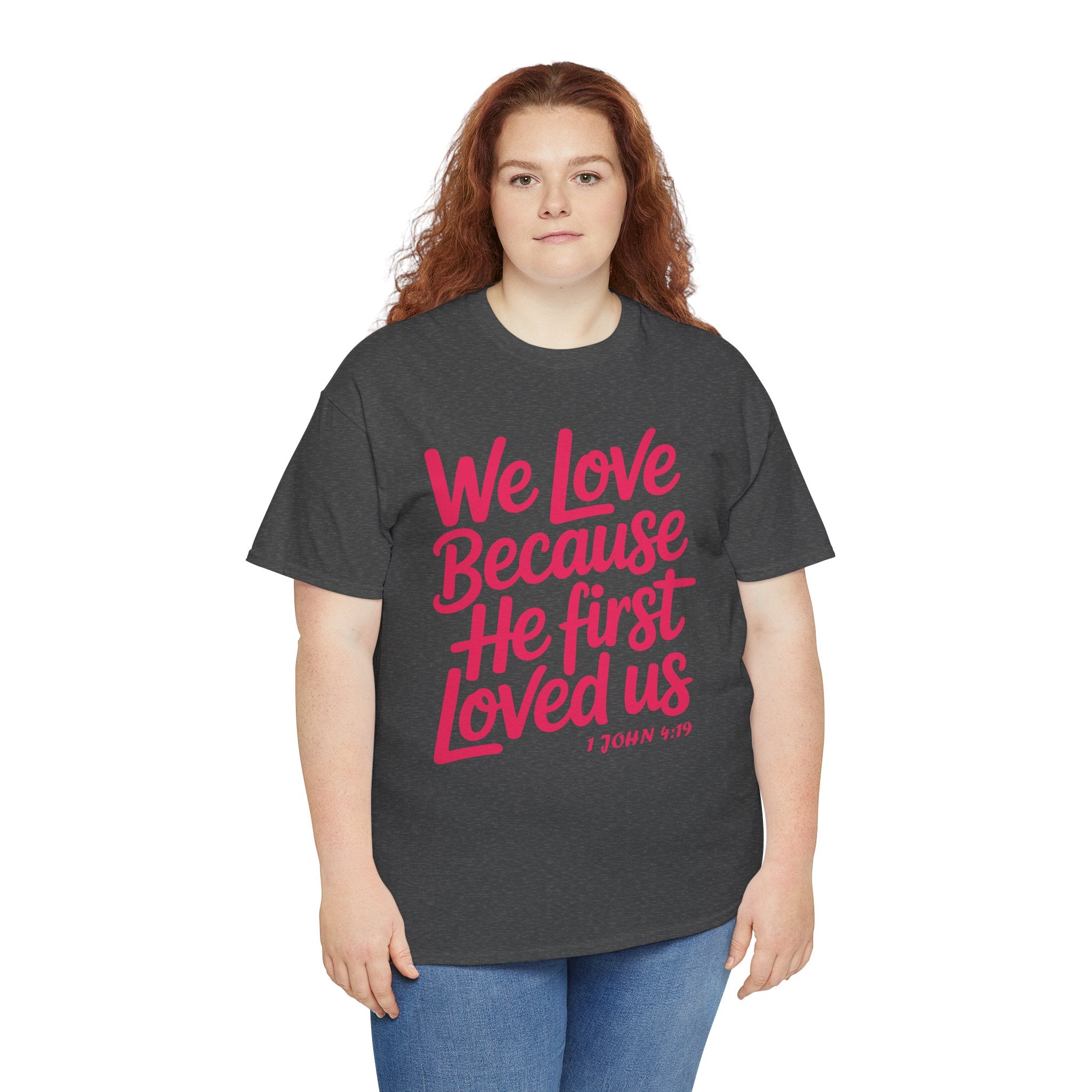 We Love Because He First Loved Us - 1 John 4:19 Unisex Cotton Tee