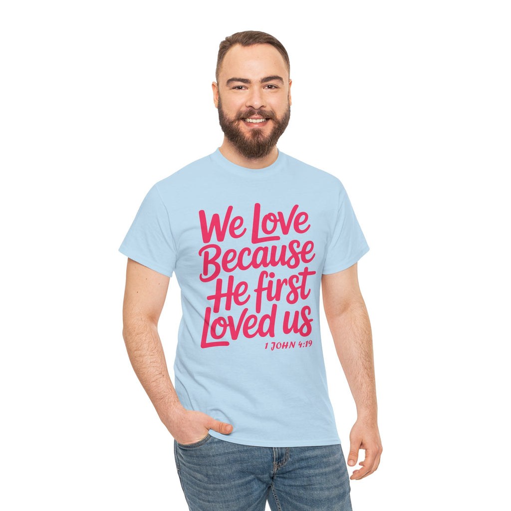 We Love Because He First Loved Us - 1 John 4:19 Unisex Cotton Tee