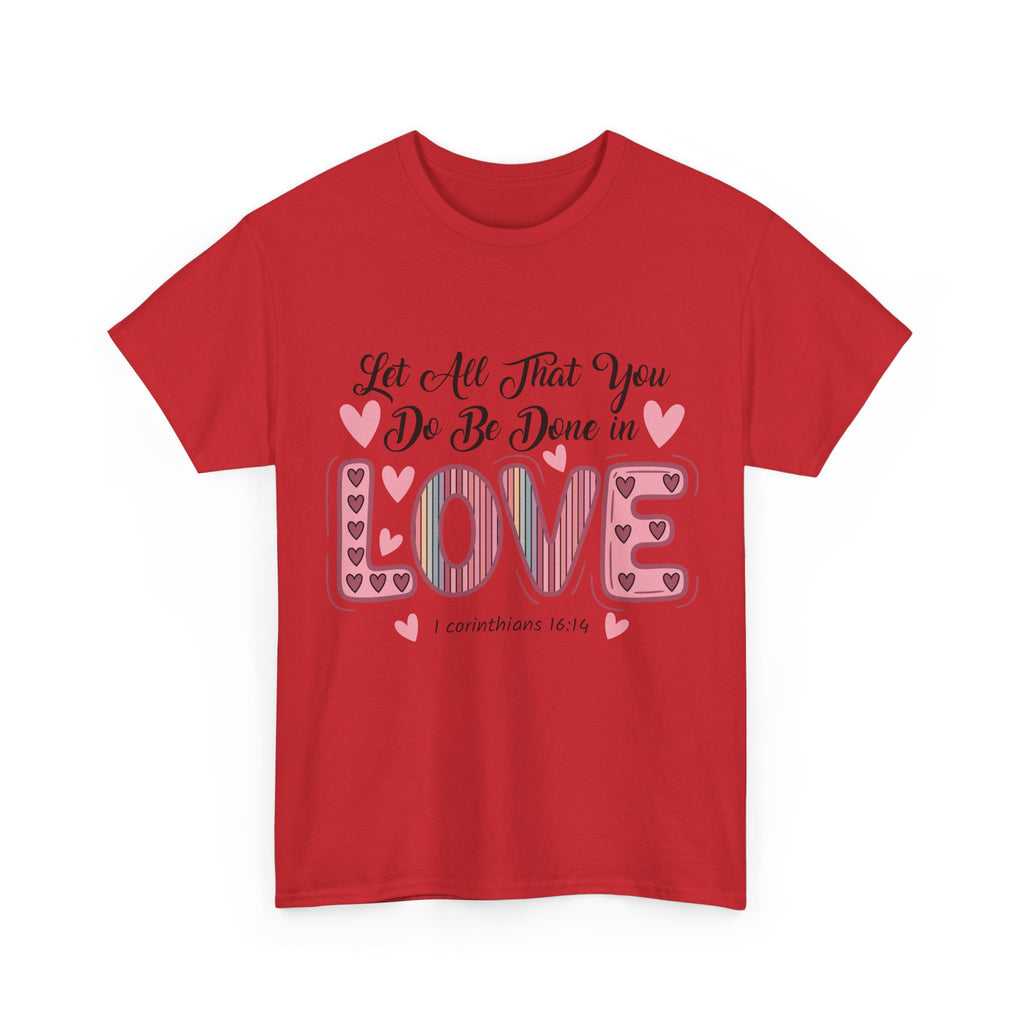 Christian Valentine T-Shirt — "Let All That You Do Be Done in Love" (1 Corinthians 16:14)..Unisex Cotton Tee