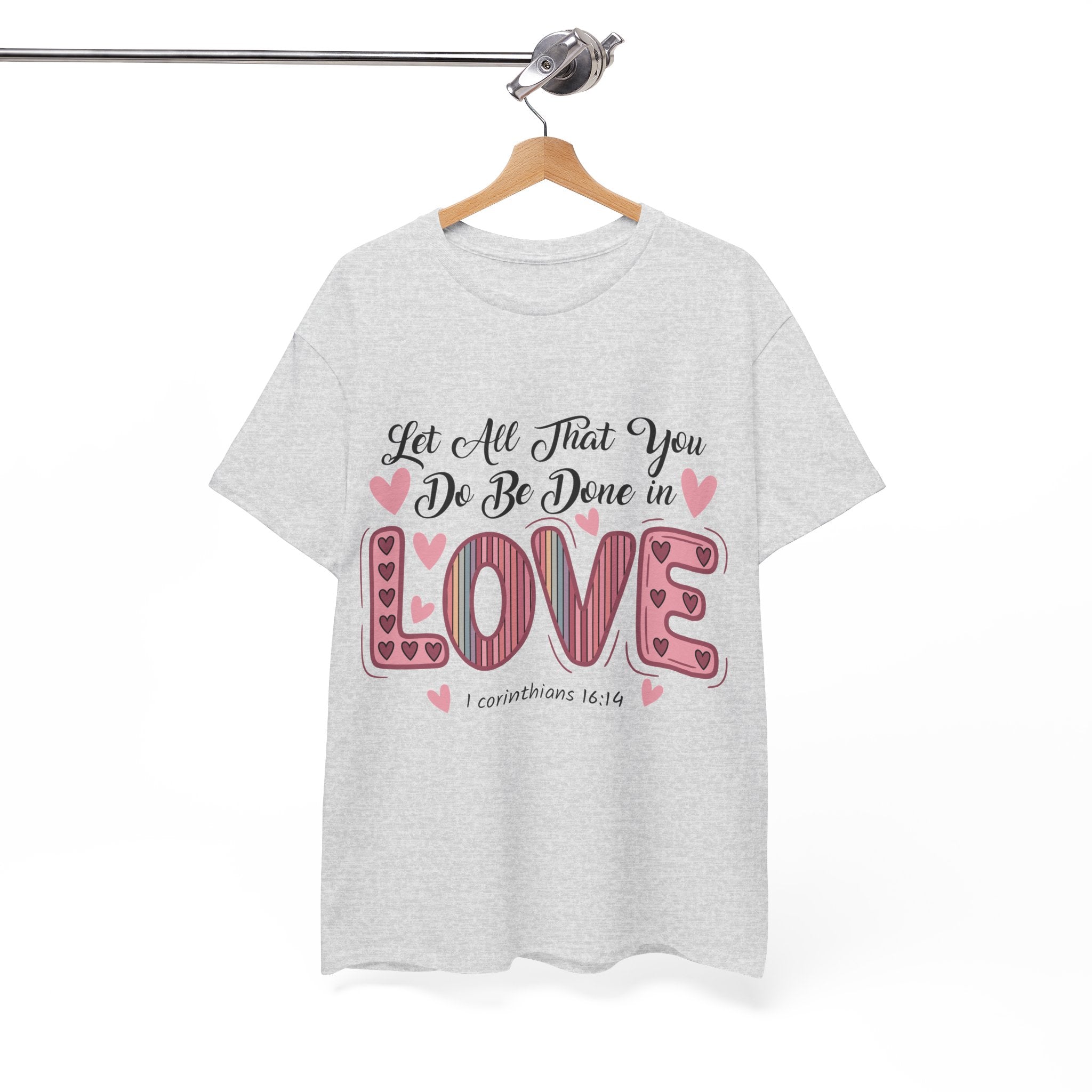 Christian Valentine T-Shirt — "Let All That You Do Be Done in Love" (1 Corinthians 16:14)..Unisex Cotton Tee