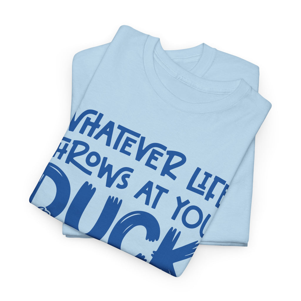 Funny Duck T-Shirt — “Whatever life throws at you, duck and let it hit someone else” Unisex Cotton Tee