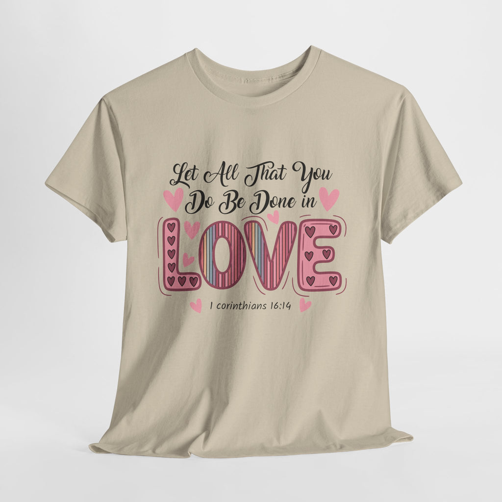 Christian Valentine T-Shirt — "Let All That You Do Be Done in Love" (1 Corinthians 16:14)..Unisex Cotton Tee