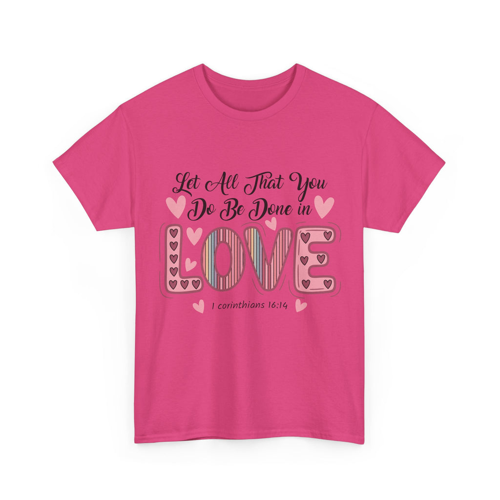 Christian Valentine T-Shirt — "Let All That You Do Be Done in Love" (1 Corinthians 16:14)..Unisex Cotton Tee