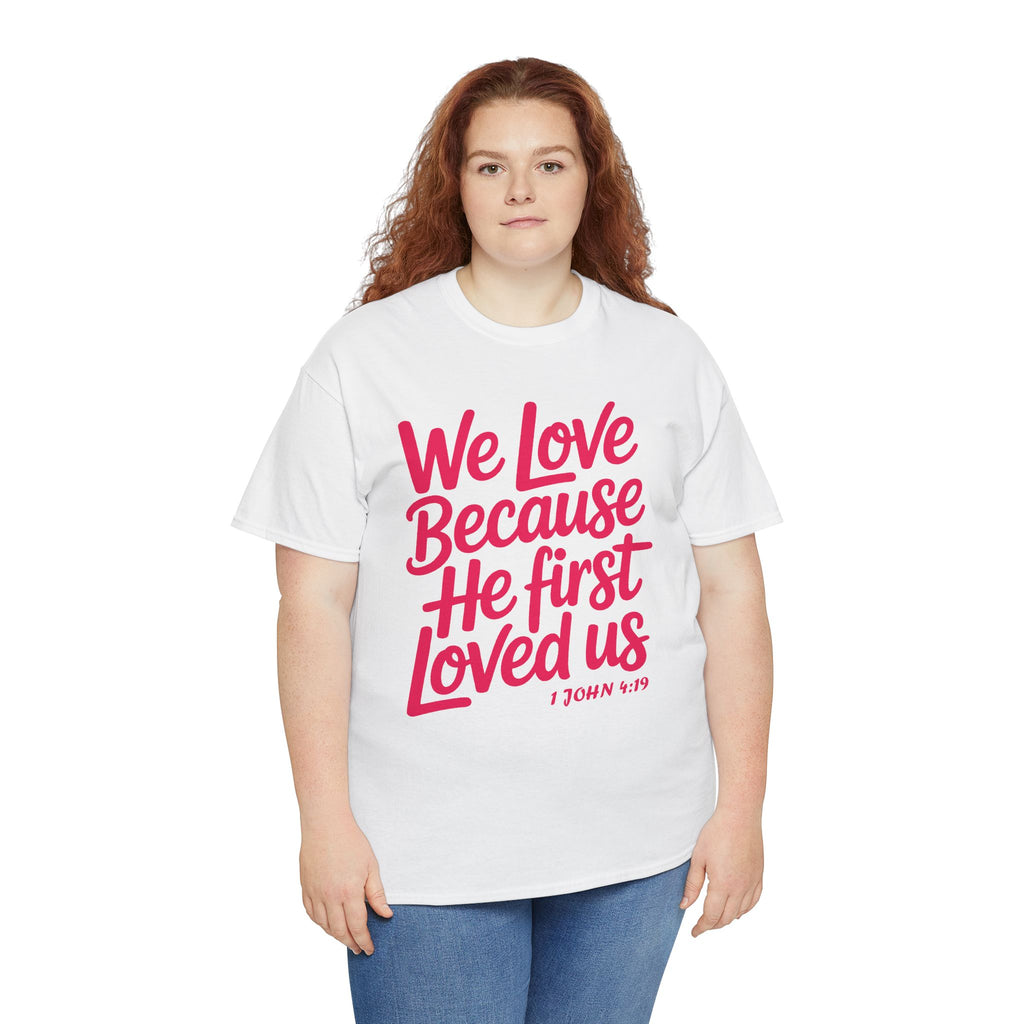We Love Because He First Loved Us - 1 John 4:19 Unisex Cotton Tee