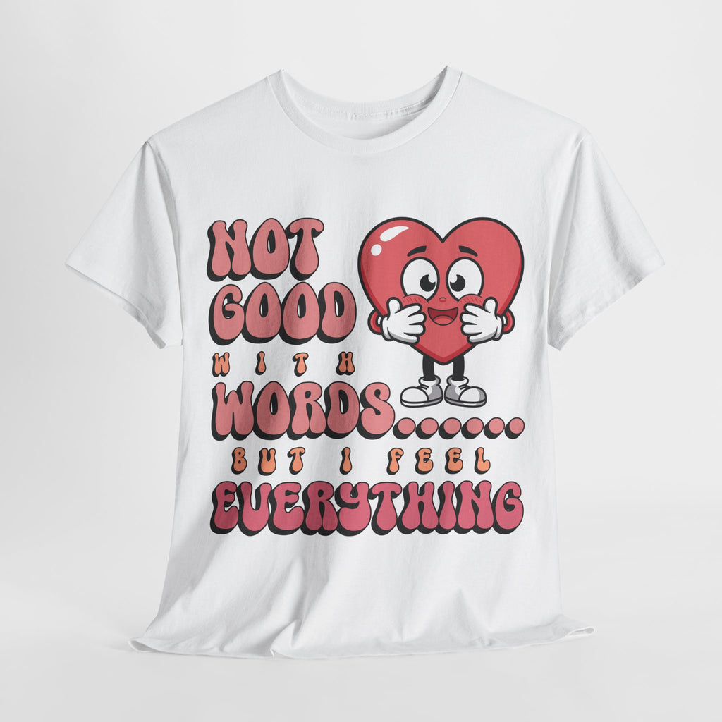Emotion Tee - Not Good with Words but I feel Everything Unisex