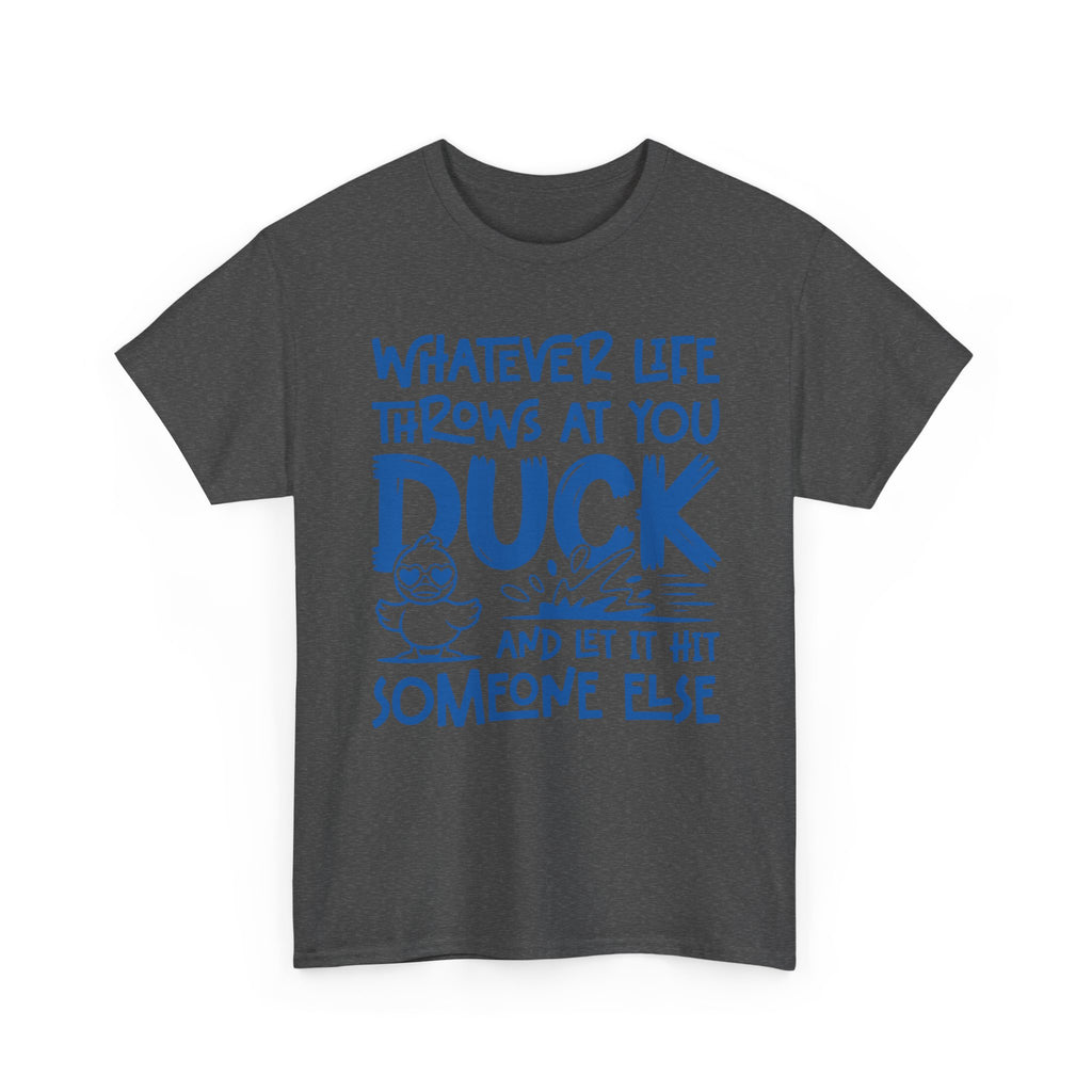Funny Duck T-Shirt — “Whatever life throws at you, duck and let it hit someone else” Unisex Cotton Tee