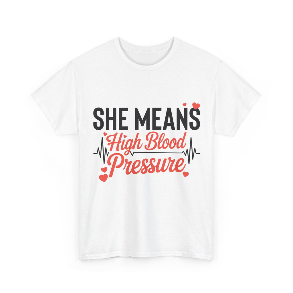 Funny Valentine T‑Shirt — “She Means High Blood Pressure” Heartbeat Unisex Cotton Tee
