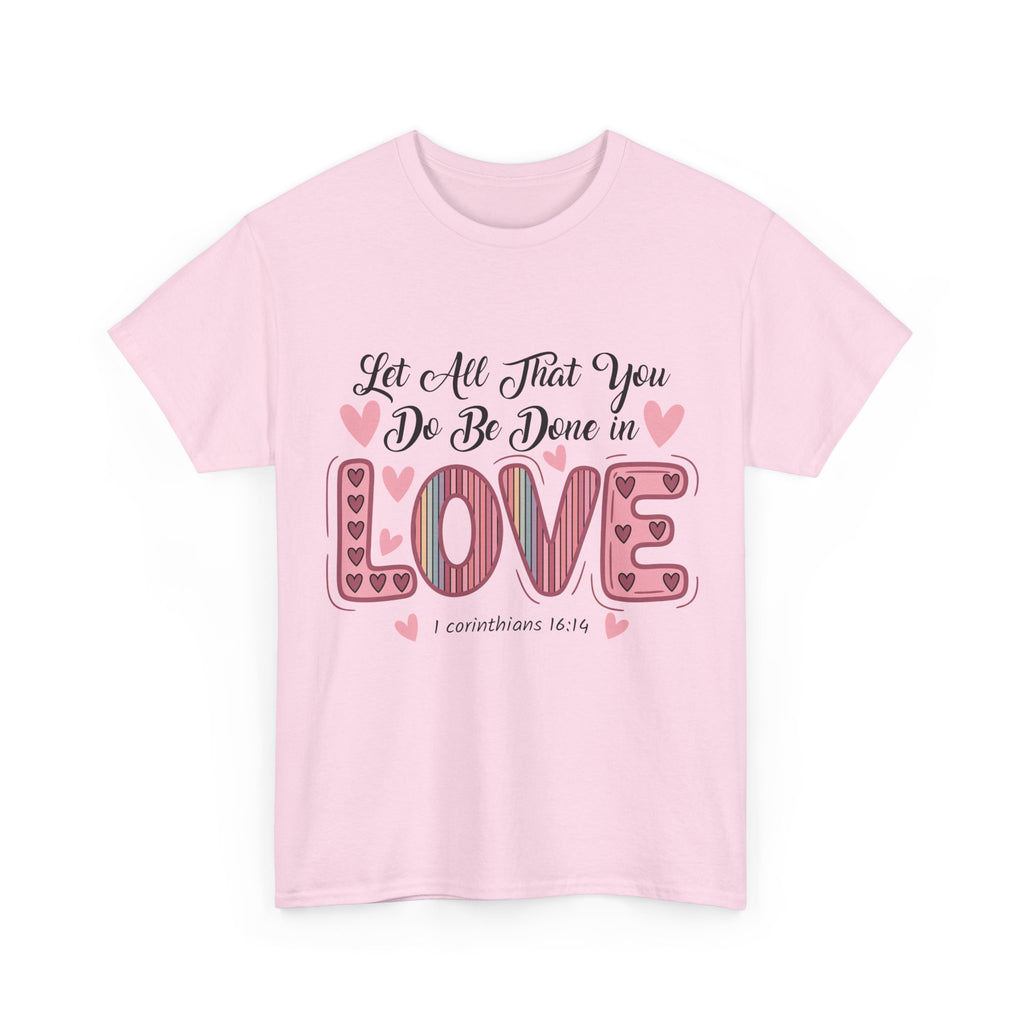 Christian Valentine T-Shirt — "Let All That You Do Be Done in Love" (1 Corinthians 16:14)..Unisex Cotton Tee