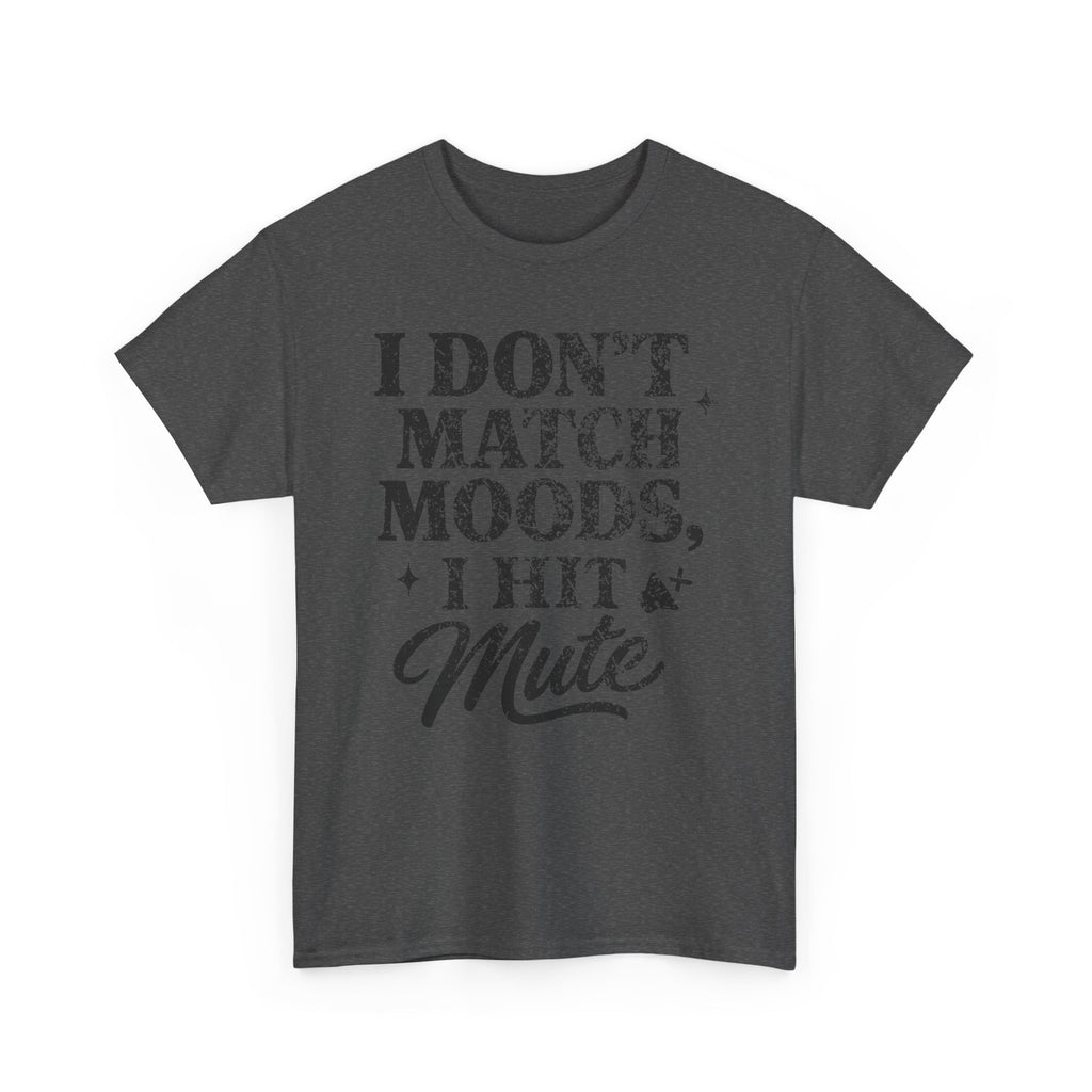 I Don’t Match Moods I Hit Mute unisex Cotton Tee
