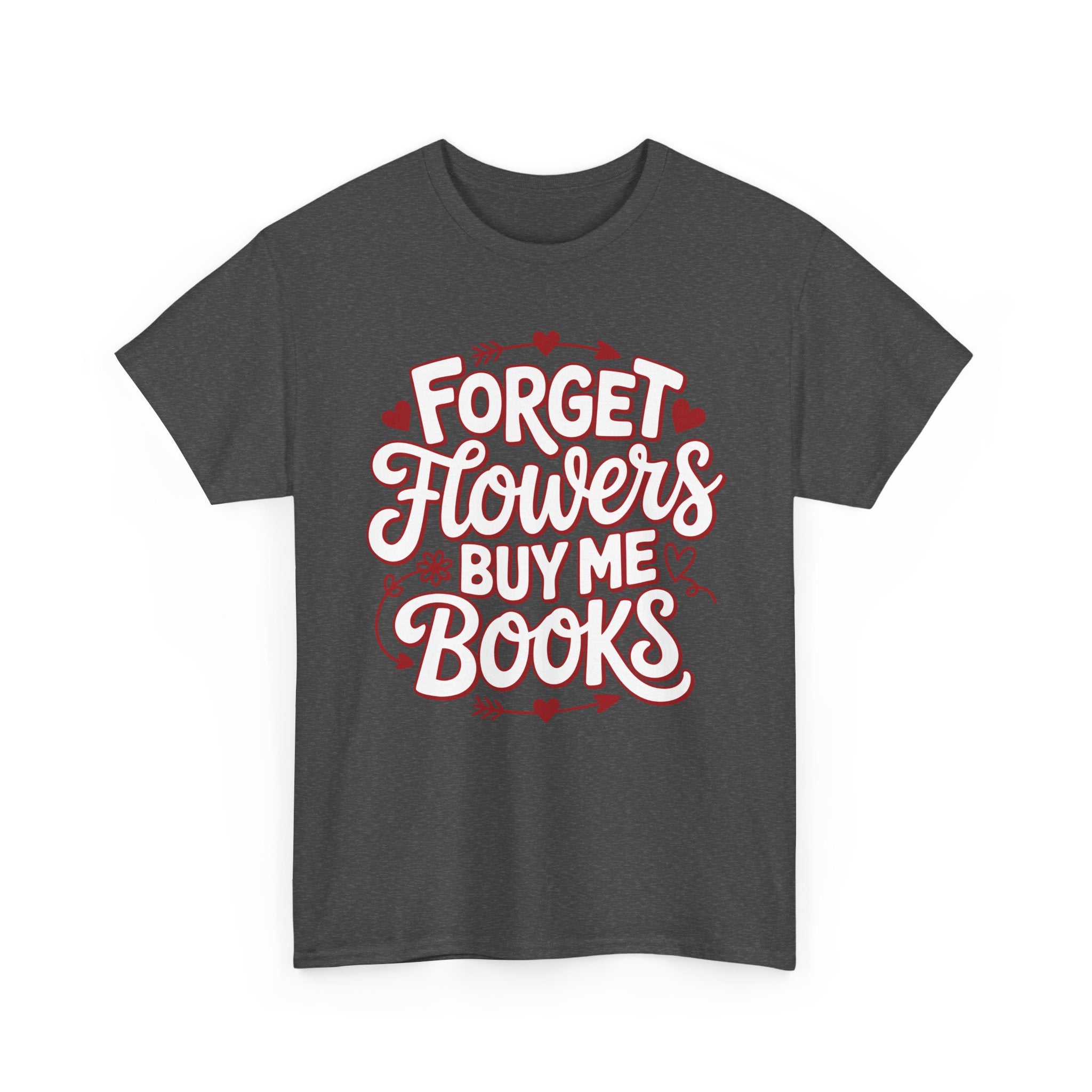 Forget Flowers Buy Me Books T-Shirt — Pink Heart Typography Unisex Cotton Tee