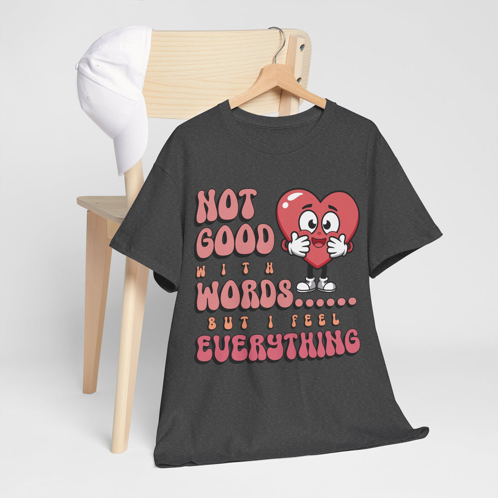Emotion Tee - Not Good with Words but I feel Everything Unisex