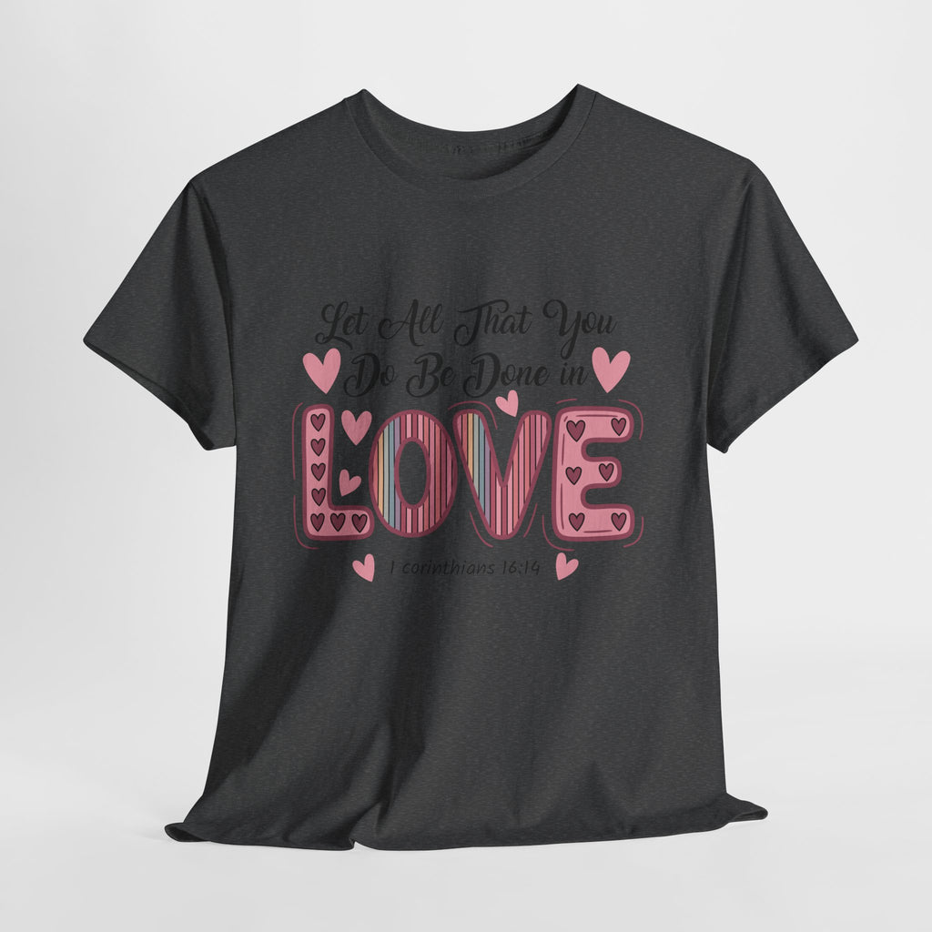Christian Valentine T-Shirt — "Let All That You Do Be Done in Love" (1 Corinthians 16:14)..Unisex Cotton Tee