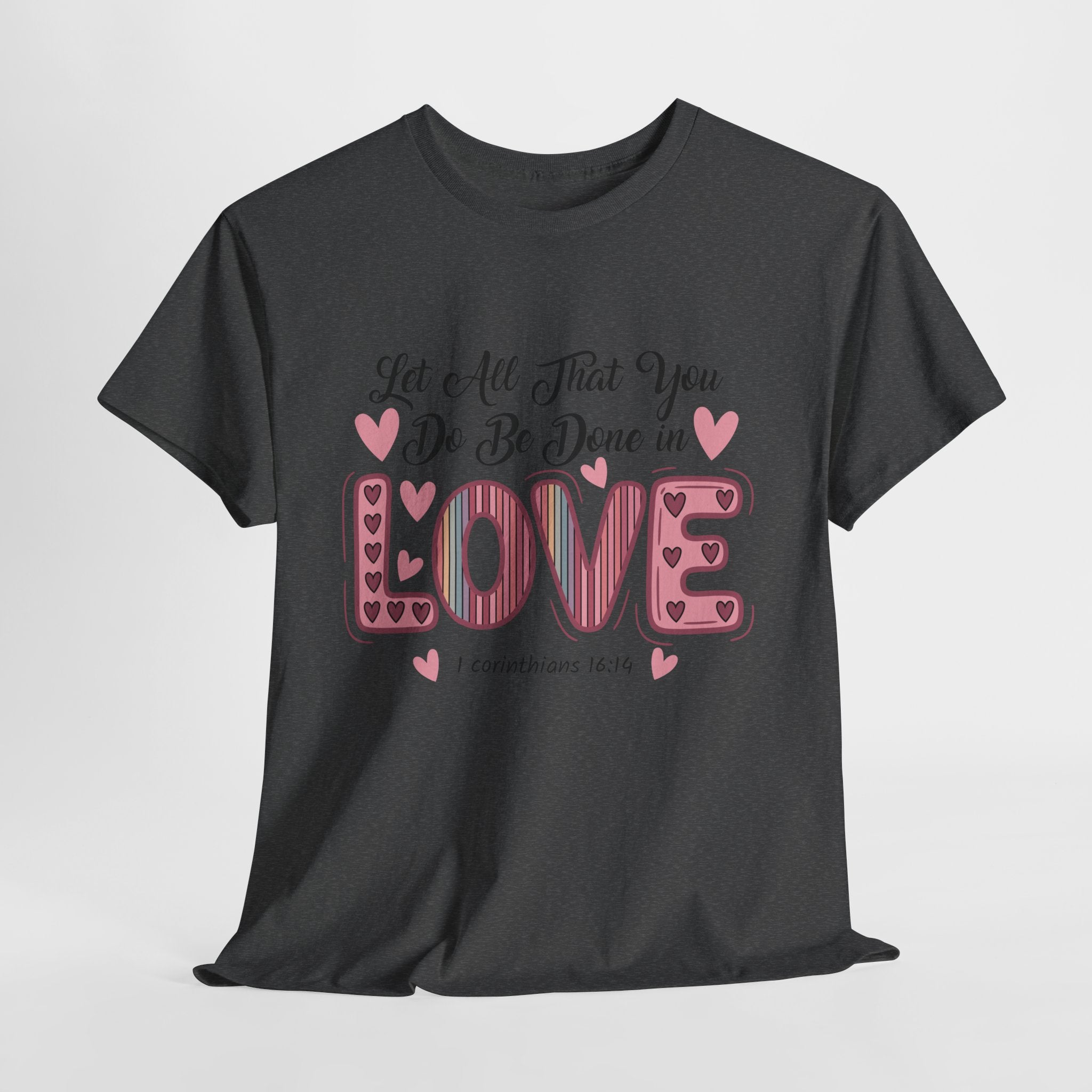 Christian Valentine T-Shirt — "Let All That You Do Be Done in Love" (1 Corinthians 16:14)..Unisex Cotton Tee