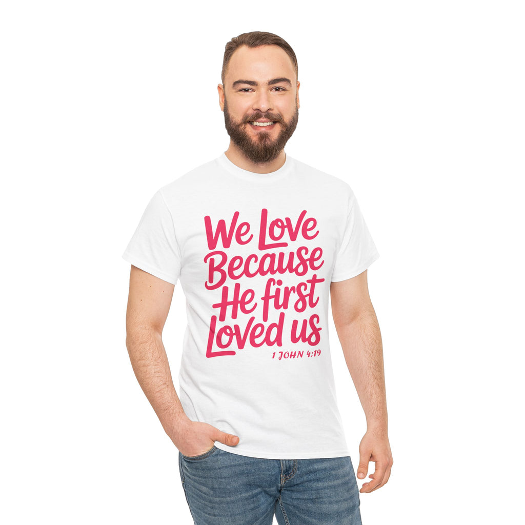 We Love Because He First Loved Us - 1 John 4:19 Unisex Cotton Tee