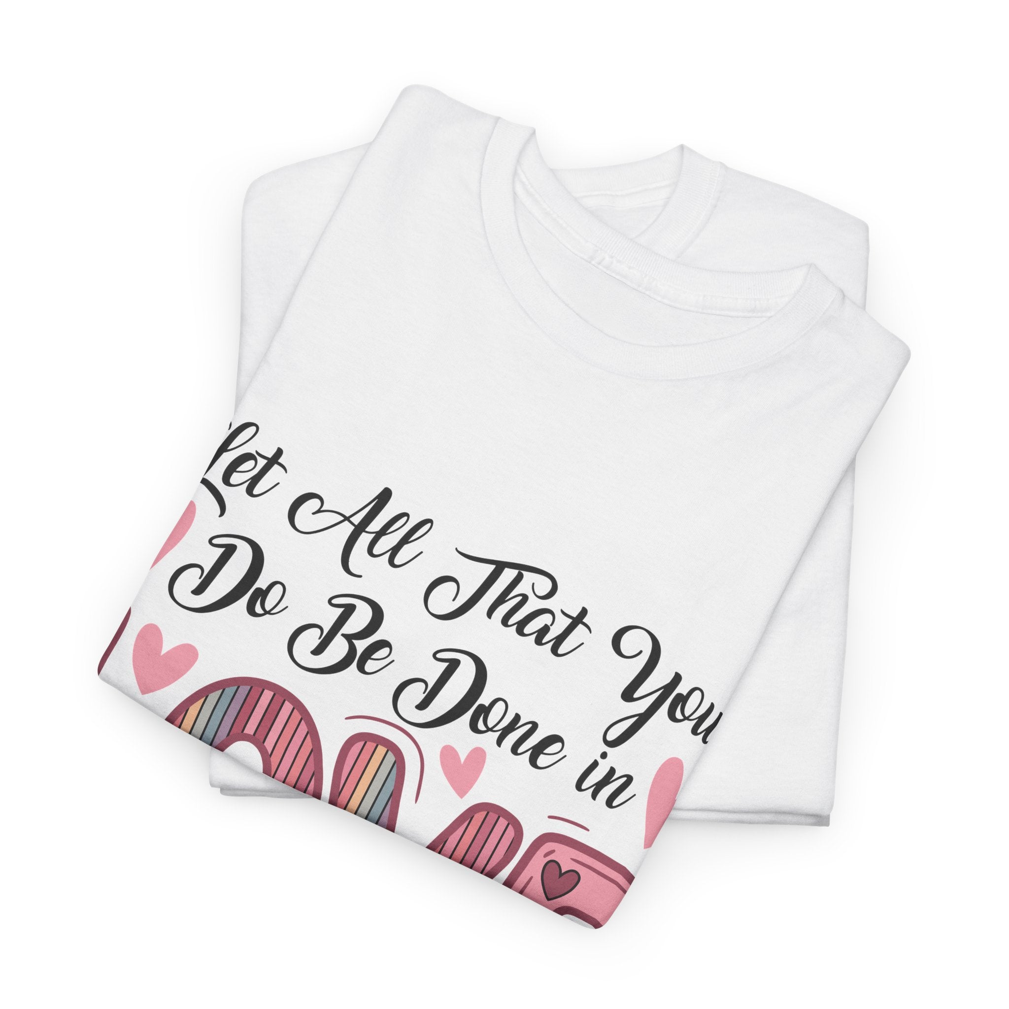 Christian Valentine T-Shirt — "Let All That You Do Be Done in Love" (1 Corinthians 16:14)..Unisex Cotton Tee