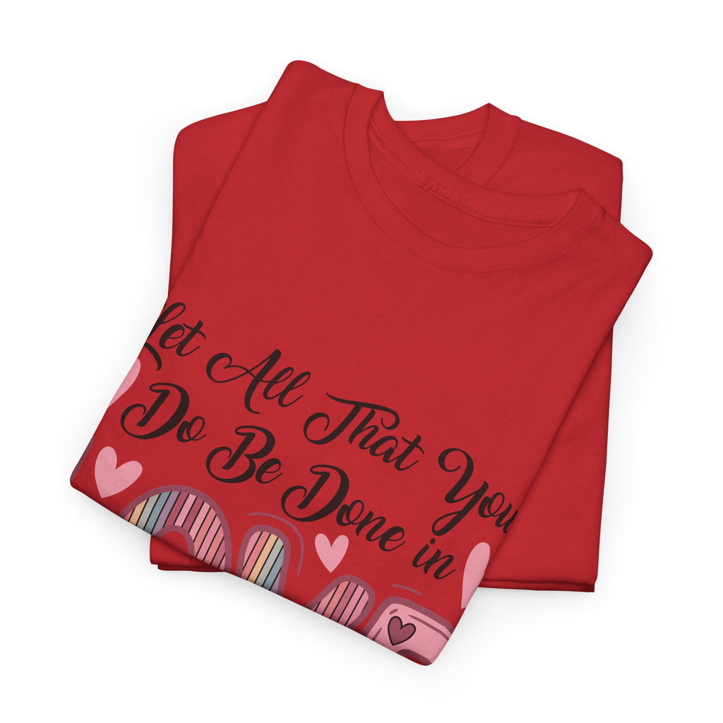 Christian Valentine T-Shirt — "Let All That You Do Be Done in Love" (1 Corinthians 16:14)..Unisex Cotton Tee