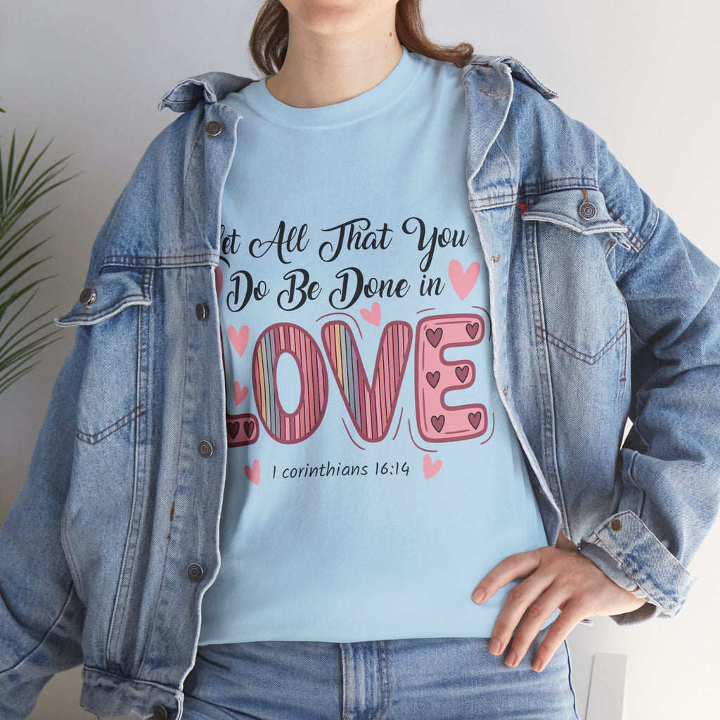 Christian Valentine T-Shirt — "Let All That You Do Be Done in Love" (1 Corinthians 16:14)..Unisex Cotton Tee