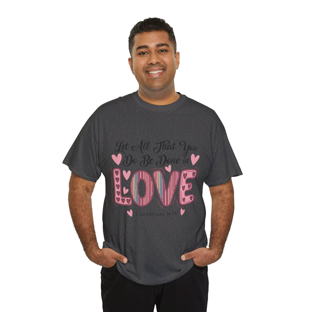 Christian Valentine T-Shirt — "Let All That You Do Be Done in Love" (1 Corinthians 16:14)..Unisex Cotton Tee